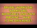 Drupal: Workflow, Workflows, Workspace, and State Machine-- what is the difference?