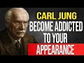 You Must Become ADDICTED to Your Appearance - Carl Jung