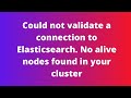 Could not validate a connection to Elasticsearch. No alive nodes found in your cluster