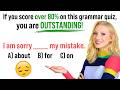 If you score over 80% (12/15) on this grammar test, your English is OUTSTANDING!