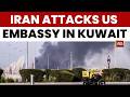 Iran Targets US Embassy In Kuwait; Attacks Span UAE, Qatar, Saudi Arabia, Iraq, Jordan