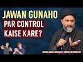 Jawan Gunaho Par Control Kaise Kare? - Molana Nusrat Abbas Bukhari