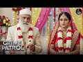 हलाला के नाम पर मौलाना की घिनौनी साज़िश, किया दोस्त की ही बेटी से निकाह | Crime Patrol 2.0 | New EP