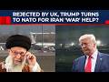 Rejected By UK, Trump Turns To Rest Of NATO He Insulted, Asks For Help With Iran 'War'? | Khamenei