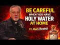 FR. DAN REEHIL WARNS: WHAT AWAITS THOSE WHO KEEP HOLY WATER AT HOME
