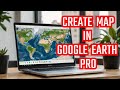How To Create Custom Maps In Google Earth Pro