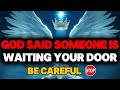 CHOSEN ONE, GOD SAID SOMEONE IS WAITING YOUR DOOR – BE CAREFUL🌕