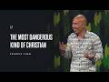 The Most Dangerous Kind of Christian | Francis Chan
