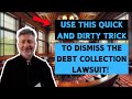 Use This Quick and Dirty Trick to Dismiss the Debt Collection Lawsuit!