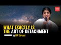 BK Shivani on Detachment: What Exactly Is The Art Of Detachment | Sister Shivani