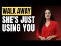 5 Things Women Say When They Are Using You (Walk Away Now)
