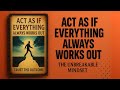 Act as if EVERYTHING Always Works Out | Audiobook