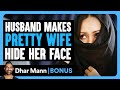 HUSBAND Makes PRETTY WIFE HIDE Her Face | Dhar Mann Bonus!