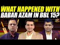 What Happened with Babar Azam in BBL 15? | The Game Plan