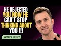 HE REJECTED YOU NOW HE CAN'T STOP THINKING ABOUT YOU | MATTHEW HUSSEY | MOTIVATION SPEECH