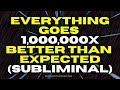 [ WARNING: EXTREMELY POWERFUL ] everything goes 1,000,000x better than expected (subliminal)