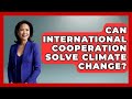 Can International Cooperation Solve Climate Change? - International Policy Zone