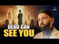 Dead People Hear You, See You \u0026 Miss You? – The Reality of Barzakh Explained! - Dr. Omar Suleiman