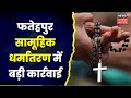 Fatehpur News : सामूहिक धर्मांतरण मामले में बड़ा Action, Radar पर World Vision India संस्था