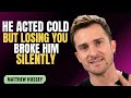 HE ACTED COLD BUT LOSING YOU BROKE HIM SILENTLY | MATTHEW HUSSEY | MOTIVATION SPEECH