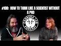 Episode #108: How to Think Like a Scientist Without a PhD