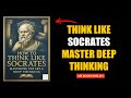 How to Think Like Socrates: Mastering the Art of Deep Thinking [Full Audiobook]