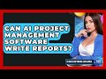 Can AI Project Management Software Write Reports? - AI SaaS Software Explained