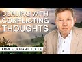 Dealing With Conflicting Thoughts | Q\u0026A Eckhart Tolle