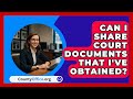 Can I Share Court Documents That I've Obtained? | CountyOffice News