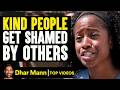 Kind People Get Shamed By Others | Dhar Mann