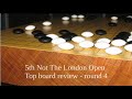 5th Not The London Open: R4 top board review