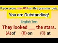 If you score over 80% on this grammar test, Your English is OUTSTANDING!