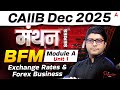 CAIIB Dec 2025 | CAIIB BFM Module A | Unit 1 Exchange Rates and Forex Business | Praveen Sir