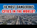10 Most Dangerous Cities in the World 2024