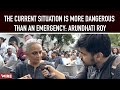 The current situation is more dangerous than an emergency: Arundhati Roy