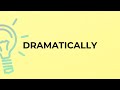 What is the meaning of the word DRAMATICALLY?