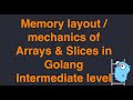 Memory layout and mechanics of arrays and slices | Golang | intermediate level