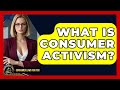 What Is Consumer Activism? - Consumer Laws For You