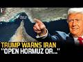 Trump Warns Iran Over Hormuz, Give 48 Hours to Reopen the Strait | N18G
