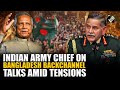 “Do we need to react immediately…” Indian Army Chief on Bangladesh, backchannel talks amid tensions