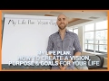 My Life Plan: How To Create A Vision, Purpose \u0026 Goals For Your Life