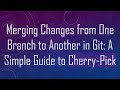 Merging Changes from One Branch to Another in Git: A Simple Guide to Cherry-Pick
