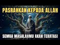 KEKUATAN ILMU YAKIN DAN PASRAH KEPADA ALLAH❗KUNCI HIDUP TENANG DAN MASALAH TERATASI