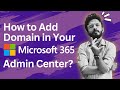 How to Add Domain in Your Microsoft 365 Admin Center? | Step-by-Step Guide | M365 Tutorial 2023
