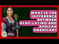 What Is The Difference Between Afro-Latino And African American? - History Of Latin Cultures