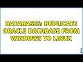 Databases: Duplicate Oracle Database from Windows to Linux (4 Solutions!!)
