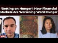 ‘Betting on Hunger’: How Financial Markets Are Worsening World Hunger | Food Insecurity