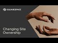 Changing Site Ownership | Squarespace 7.1