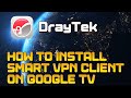 How to install DrayTek's Smart VPN client on Google TV \u0026 Android TV