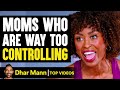 Moms Who Are Way Too Controlling | Dhar Mann